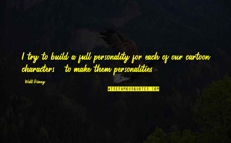 Disney Cartoon Quotes By Walt Disney: I try to build a full personality for