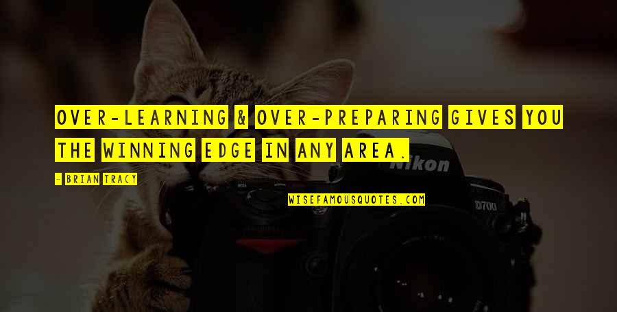 Disneys Merida Quotes By Brian Tracy: Over-learning & over-preparing gives you the winning edge