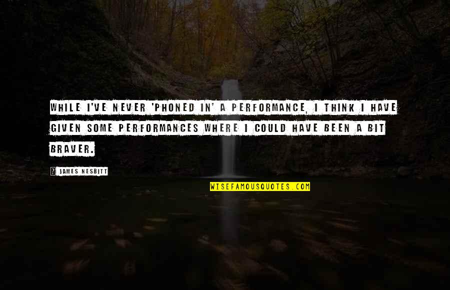 Disordered Dreamers Quotes By James Nesbitt: While I've never 'phoned in' a performance, I