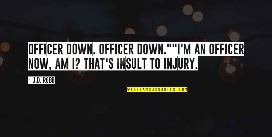 Dispenseth Quotes By J.D. Robb: Officer down. Officer down.""I'm an officer now, am