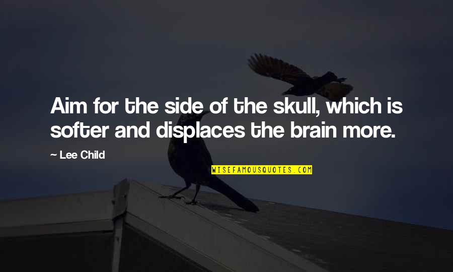 Displaces 4 Quotes By Lee Child: Aim for the side of the skull, which