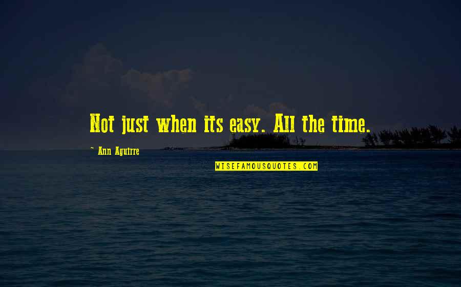 Disponha Sinonimos Quotes By Ann Aguirre: Not just when its easy. All the time.