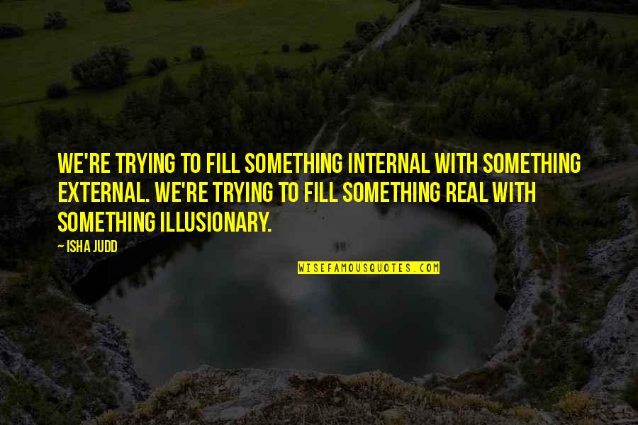 Disponha Sinonimos Quotes By Isha Judd: We're trying to fill something internal with something