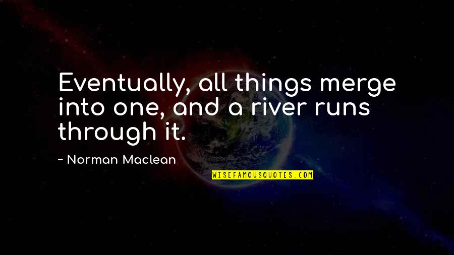 Disproving Christianity Quotes By Norman Maclean: Eventually, all things merge into one, and a