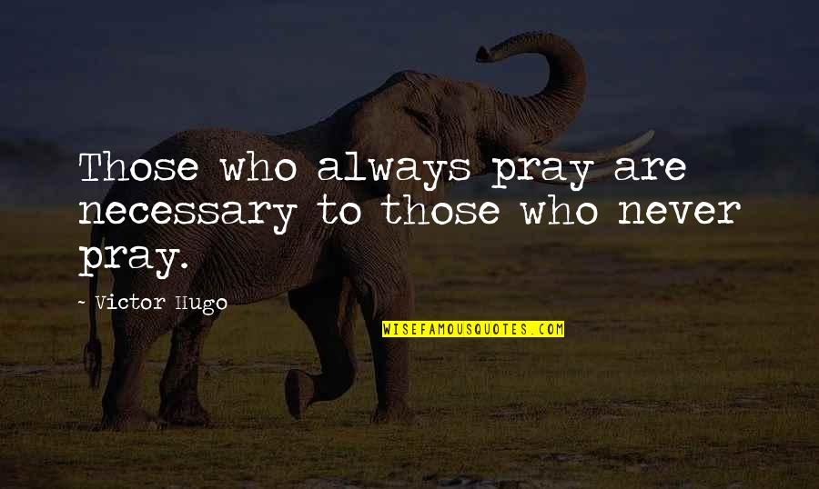 Disruptor Dota Quotes By Victor Hugo: Those who always pray are necessary to those