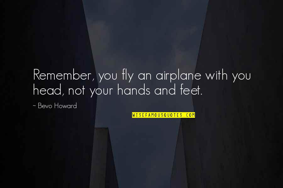 Dissented Define Quotes By Bevo Howard: Remember, you fly an airplane with you head,