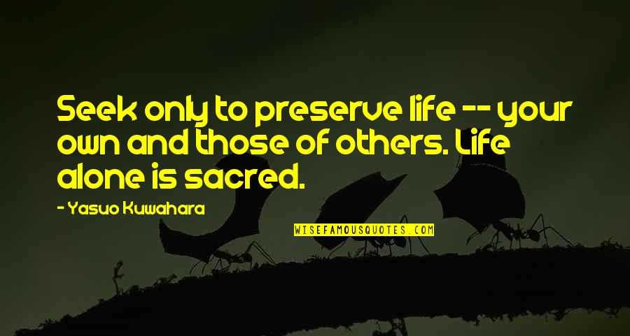 Dissertant Quotes By Yasuo Kuwahara: Seek only to preserve life -- your own