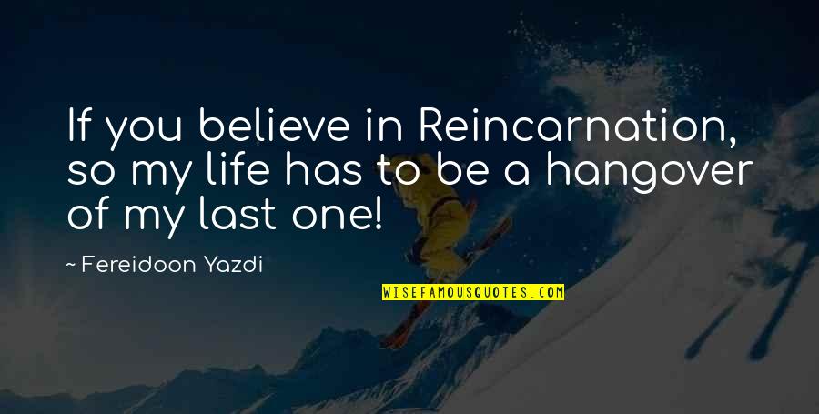 Dissertations Quotes By Fereidoon Yazdi: If you believe in Reincarnation, so my life