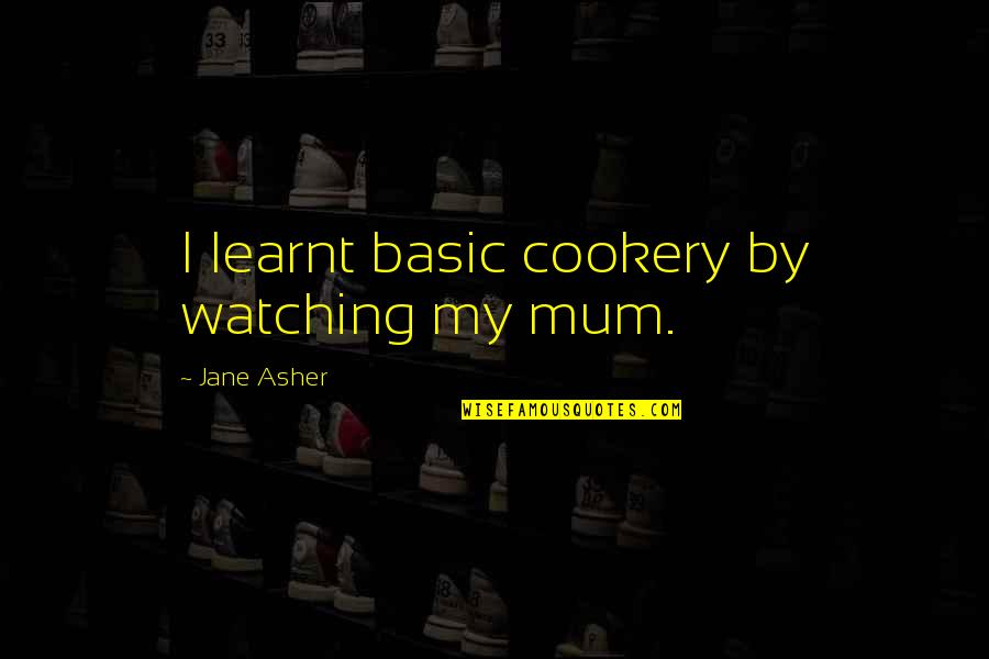 Dissidia Vivi Quotes By Jane Asher: I learnt basic cookery by watching my mum.