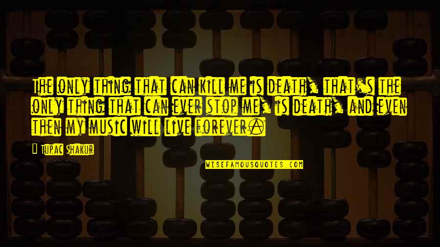 Dissimulation Antonym Quotes By Tupac Shakur: The only thing that can kill me is