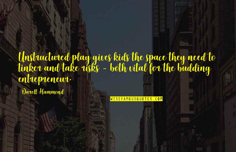 Dissipative Particle Quotes By Darell Hammond: Unstructured play gives kids the space they need