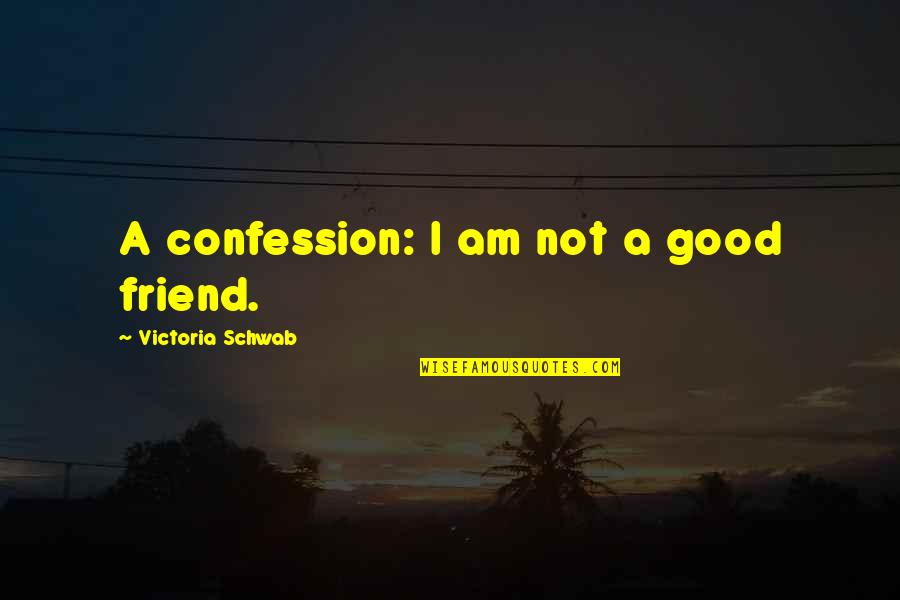 Distance And Closeness Quotes By Victoria Schwab: A confession: I am not a good friend.