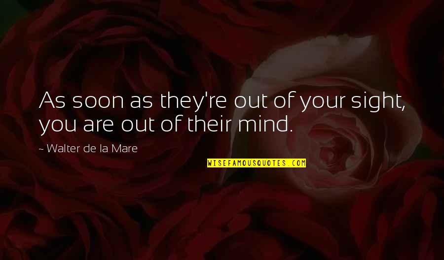 Distance Between Brother And Sister Quotes By Walter De La Mare: As soon as they're out of your sight,