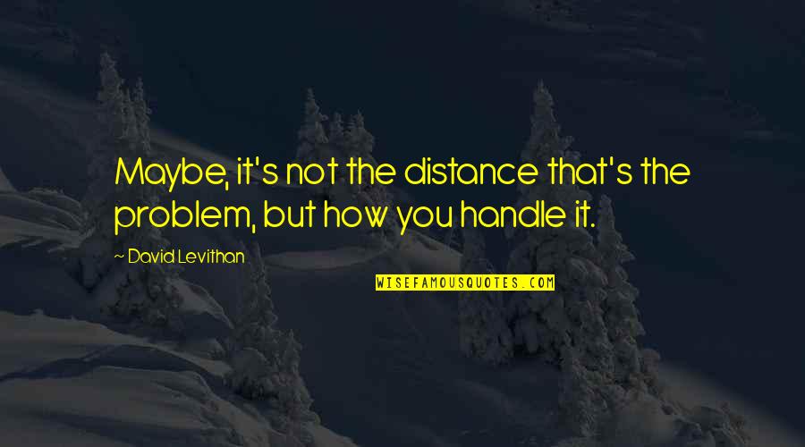 Distance But Quotes By David Levithan: Maybe, it's not the distance that's the problem,