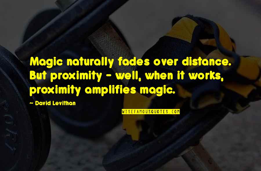 Distance But Quotes By David Levithan: Magic naturally fades over distance. But proximity -