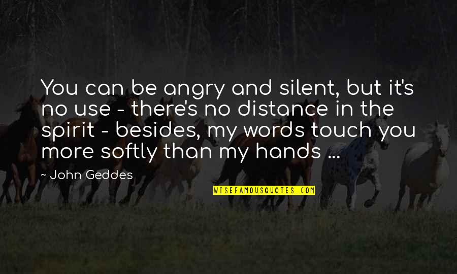 Distance But Quotes By John Geddes: You can be angry and silent, but it's