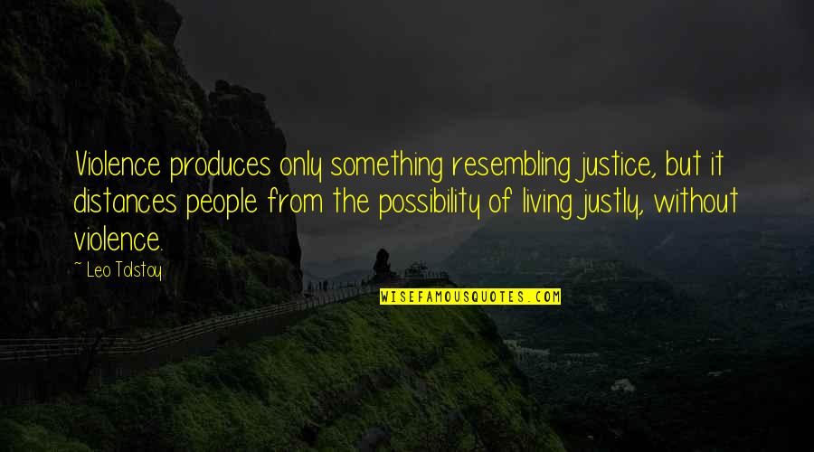 Distance But Quotes By Leo Tolstoy: Violence produces only something resembling justice, but it