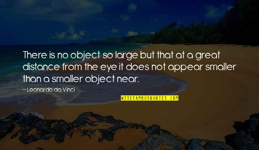 Distance But Quotes By Leonardo Da Vinci: There is no object so large but that