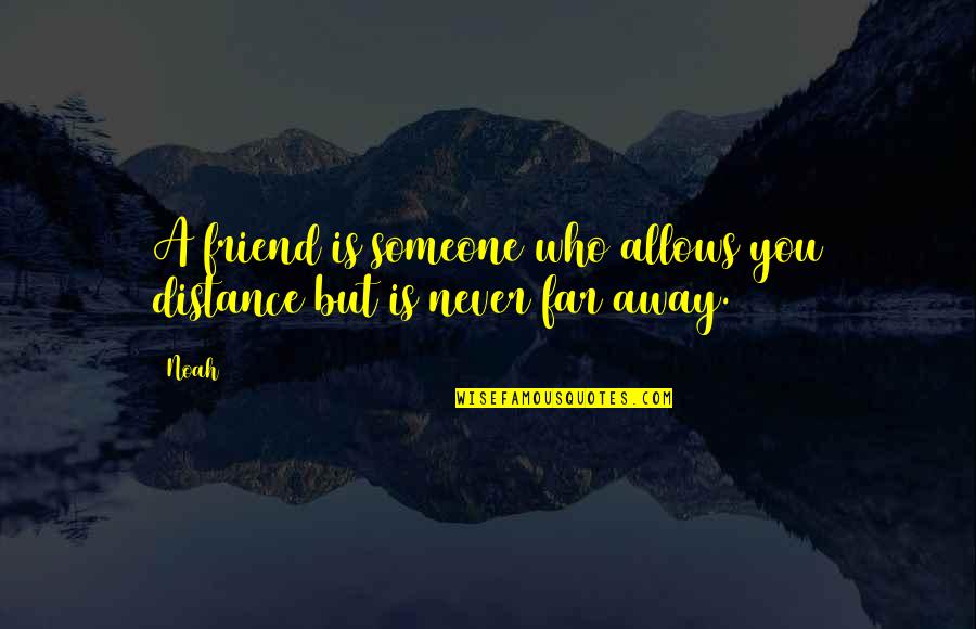 Distance But Quotes By Noah: A friend is someone who allows you distance