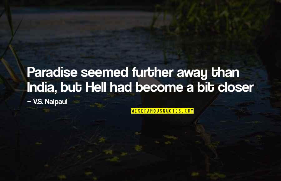 Distance But Quotes By V.S. Naipaul: Paradise seemed further away than India, but Hell