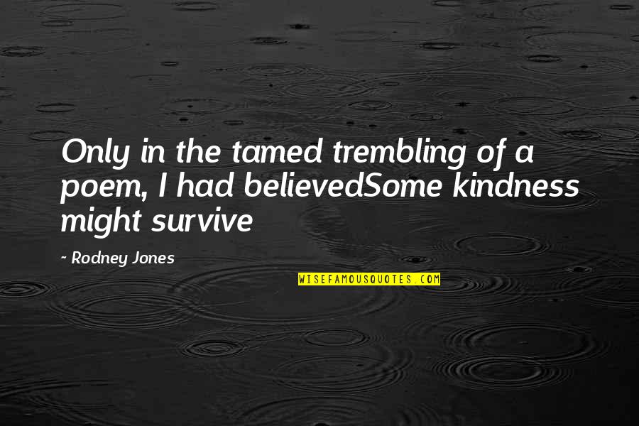 Distendida Quotes By Rodney Jones: Only in the tamed trembling of a poem,