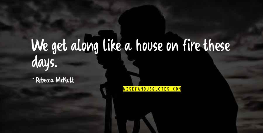 Distinctestates Quotes By Rebecca McNutt: We get along like a house on fire