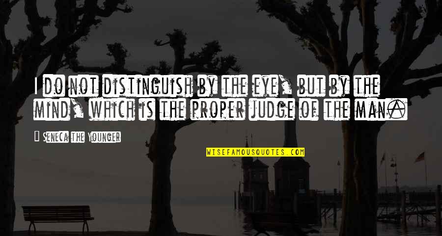 Distinguish Quotes By Seneca The Younger: I do not distinguish by the eye, but