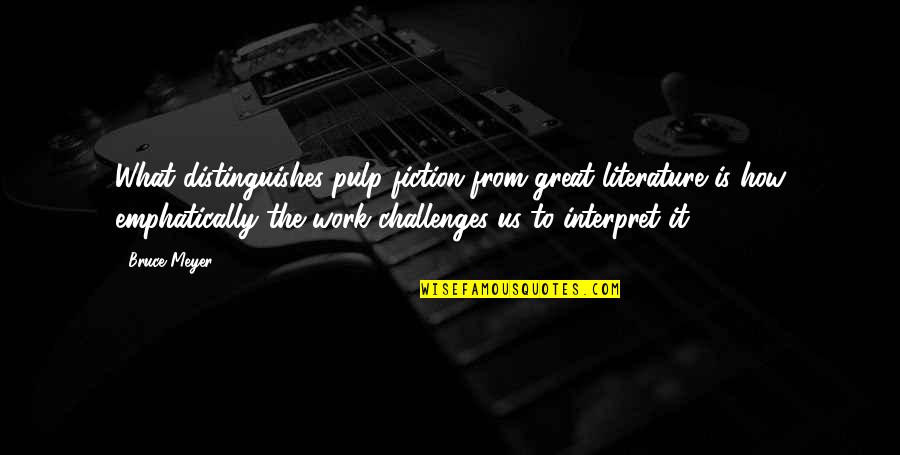 Distinguishes Quotes By Bruce Meyer: What distinguishes pulp fiction from great literature is