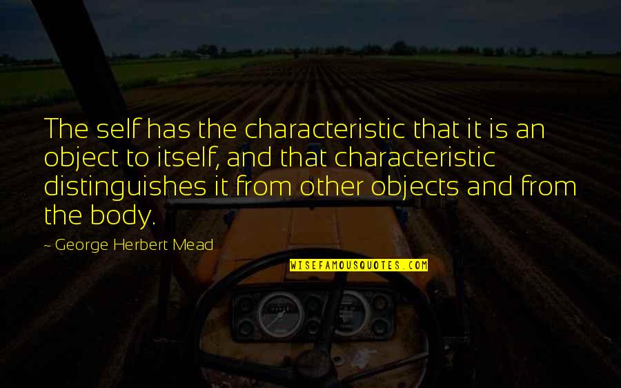 Distinguishes Quotes By George Herbert Mead: The self has the characteristic that it is