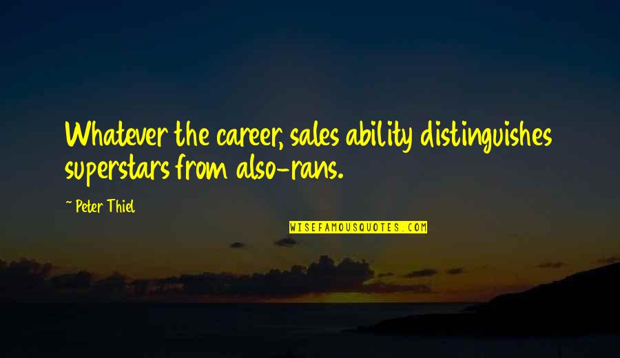 Distinguishes Quotes By Peter Thiel: Whatever the career, sales ability distinguishes superstars from