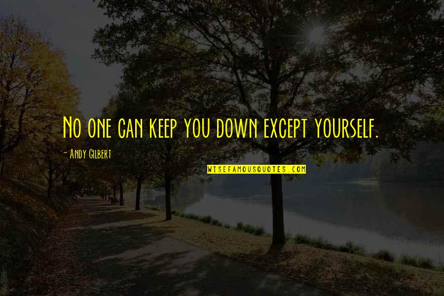 Distinguishing Features Quotes By Andy Gilbert: No one can keep you down except yourself.