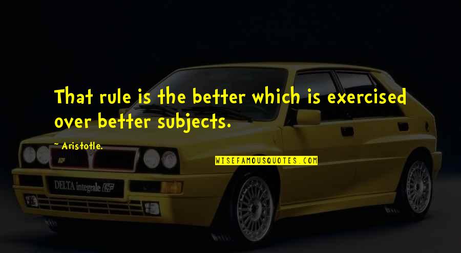 Distinguishing Features Quotes By Aristotle.: That rule is the better which is exercised