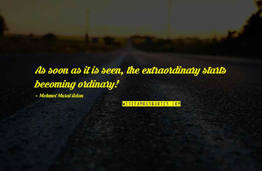 Distinguishing Features Quotes By Mehmet Murat Ildan: As soon as it is seen, the extraordinary
