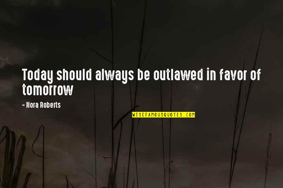 Distinguishing Features Quotes By Nora Roberts: Today should always be outlawed in favor of