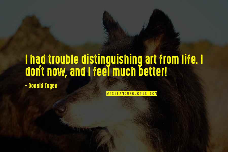 Distinguishing Quotes By Donald Fagen: I had trouble distinguishing art from life. I