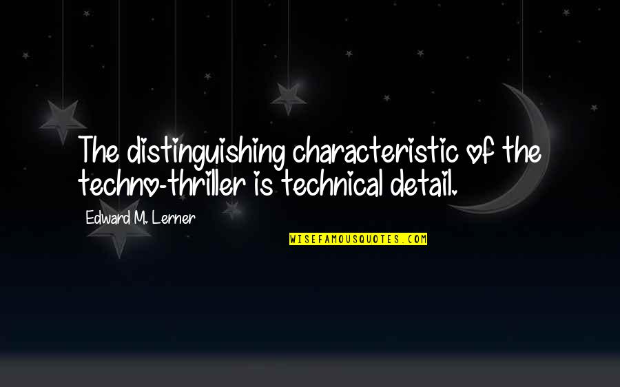 Distinguishing Quotes By Edward M. Lerner: The distinguishing characteristic of the techno-thriller is technical