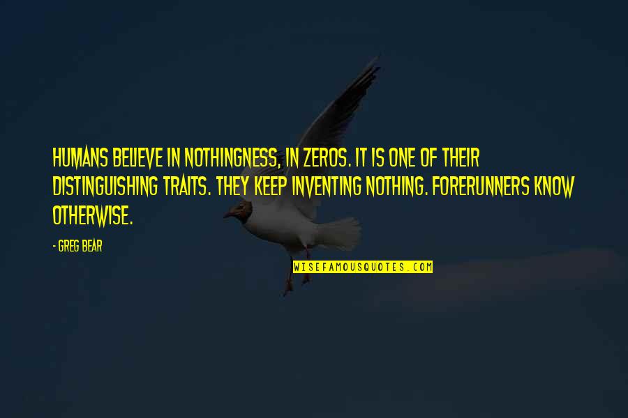 Distinguishing Quotes By Greg Bear: Humans believe in nothingness, in zeros. It is