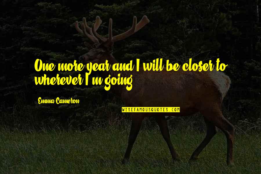 Distintamente Significato Quotes By Emma Cameron: One more year and I will be closer