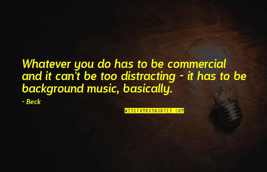 Distracting Quotes By Beck: Whatever you do has to be commercial and