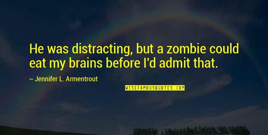 Distracting Quotes By Jennifer L. Armentrout: He was distracting, but a zombie could eat