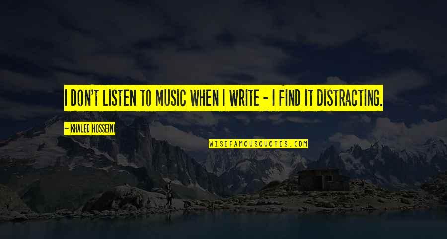 Distracting Quotes By Khaled Hosseini: I don't listen to music when I write