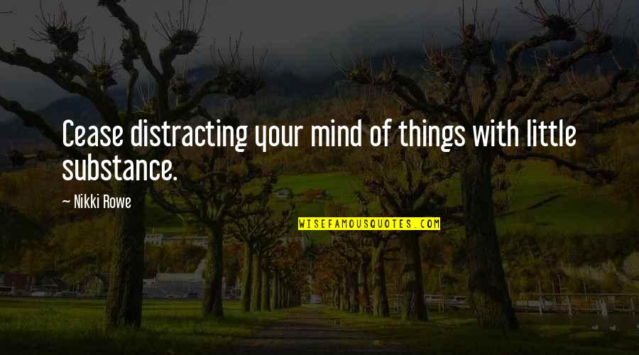 Distracting Quotes By Nikki Rowe: Cease distracting your mind of things with little