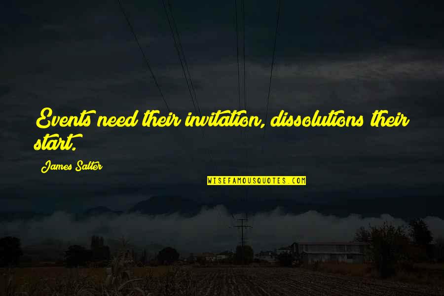 Distractive Noises Quotes By James Salter: Events need their invitation, dissolutions their start.