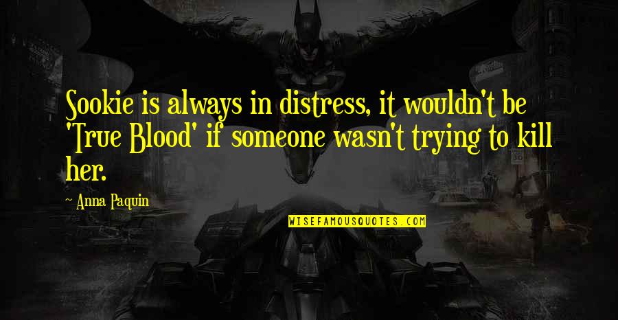 Distress'd Quotes By Anna Paquin: Sookie is always in distress, it wouldn't be