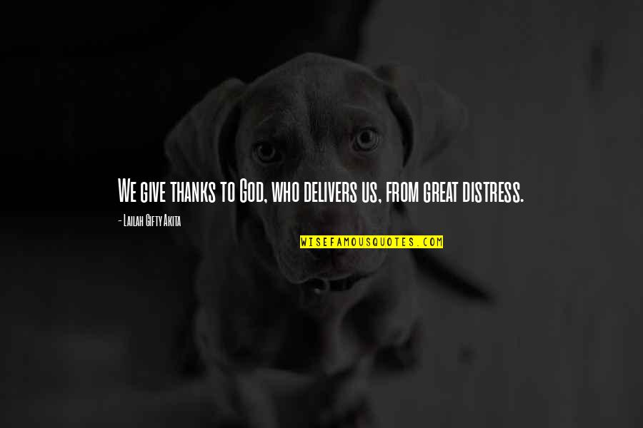 Distress'd Quotes By Lailah Gifty Akita: We give thanks to God, who delivers us,