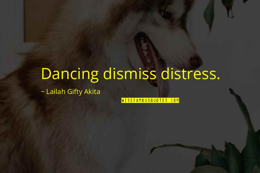 Distress'd Quotes By Lailah Gifty Akita: Dancing dismiss distress.