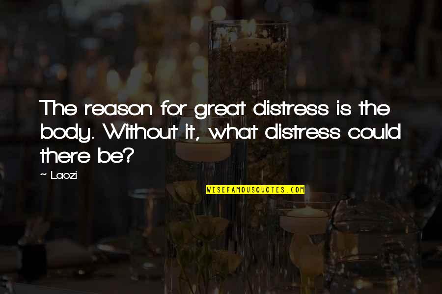 Distress'd Quotes By Laozi: The reason for great distress is the body.