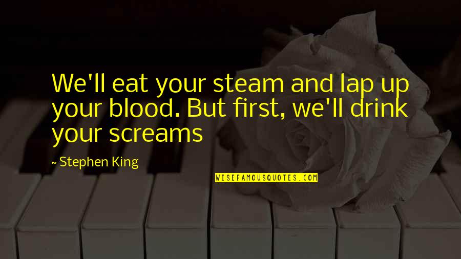 Distribuie Pe Quotes By Stephen King: We'll eat your steam and lap up your