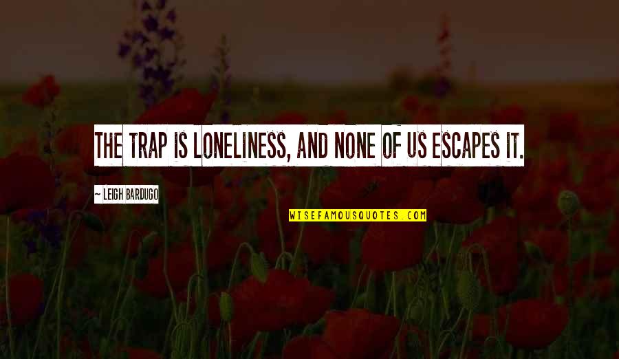 Disturbare Sinonimo Quotes By Leigh Bardugo: The trap is loneliness, and none of us