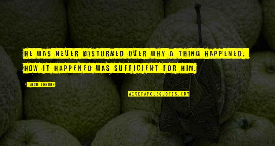 Disturbed Quotes By Jack London: He was never disturbed over why a thing